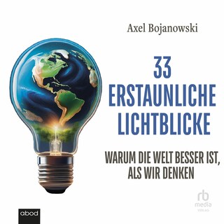 33 erstaunliche Lichtblicke, die zeigen, warum die Welt viel besser ist als wir denken als Hörbuch