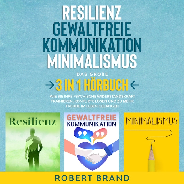 Book cover for Resilienz - Gewaltfreie Kommunikation - Minimalismus - Das große 3 in 1 Hörbuch