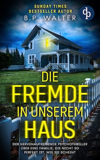 Die Fremde in unserem Haus - Der nervenaufreibende Psychothriller über eine Familie, die nicht so perfekt ist, wie sie scheint