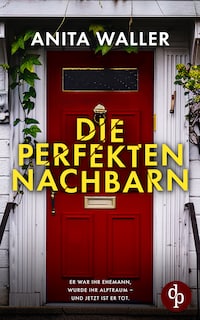 Die perfekten Nachbarn | Ein fesselnder Psychothriller voller Geheimnisse und Twists - Er war ihr Ehemann, wurde ihr Alptraum – und jetzt ist er tot.