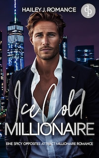 Ice Cold Millionaire | Eine spicy Opposites attract Millionaire Romance - Ich bin alles was er will – aber kann ich ihm vertrauen?