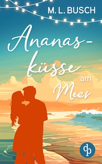 Ananasküsse am Meer | Grumpy x Sunshine Wholesome Liebesroman mit Happy End - Ein zuckersüßer Deal, der alles verändern könnte