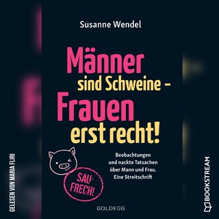 Männer sind Schweine - Frauen erst recht! - Beobachtungen und nackte Tatsachen über Mann und Frau. Eine Streitschrift (Ungekürzt) als Hörbuch