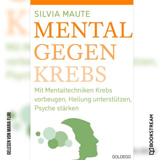 Mental gegen Krebs - Mit Mentaltechniken die Heilung unterstützen und die Psyche stärken (Ungekürzt) als Hörbuch