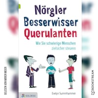 Nörgler Besserwisser Querulanten - Wie Sie schwierige Menschen zielsicher steuern (Ungekürzt)