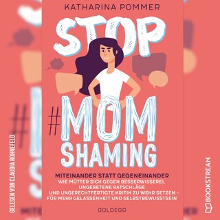 Stop MomShaming - Miteinander statt gegeneinander. Wie Mütter sich gegen Besserwisserei, ungebetene Ratschläge und ungerechtfertigte Kritik zur Wehr setzen - für mehr Gelassenheit und Selbstbewusstsein (Ungekürzt) als Hörbuch