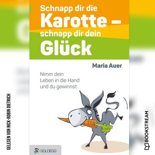 Schnapp dir die Karotte - schnapp dir dein Glück - Nimm dein Leben in die Hand und du gewinnst (Ungekürzt) als Hörbuch