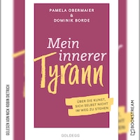 Mein innerer Tyrann - Über die Kunst, sich selbst nicht im Weg zu stehen. (Ungekürzt)