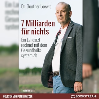 7 Milliarden für nichts - Ein Landarzt rechnet mit dem Gesundheitssystem ab (Ungekürzt) als Hörbuch