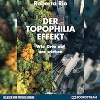 Der Topophilia-Effekt - Wie Orte auf uns wirken (Ungekürzt)