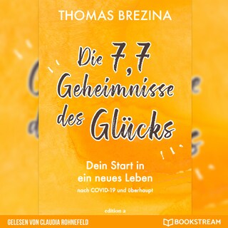 Die 7,7 Geheimnisse des Glücks - Dein Start in ein neues Leben nach COVID-19 und überhaupt (Ungekürzt) als Hörbuch