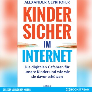 Kinder sicher im Internet - Die digitalen Gefahren für unsere Kinder und wie wir sie davor schützen (Ungekürzt) als Hörbuch