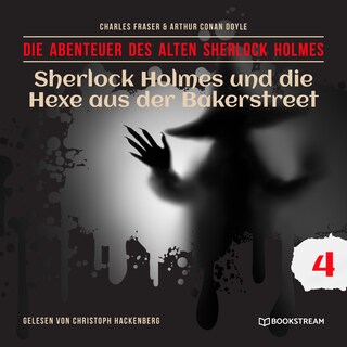 Sherlock Holmes und die Hexe aus der Bakerstreet (Die Abenteuer des alten Sherlock Holmes, Folge 4) als Hörbuch