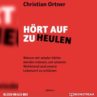 Hört auf zu heulen - Warum wir wieder härter werden müssen, um unseren Wohlstand und unsere Lebensart zu schützen (Ungekürzt) als Hörbuch
