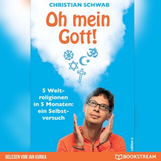 Oh mein Gott! - 5 Weltreligionen in 5 Monaten: Ein Selbstversuch (Ungekürzt) als Hörbuch
