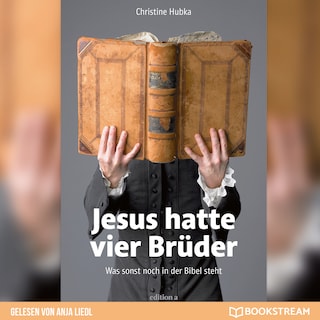Jesus hatte vier Brüder - Was sonst noch in der Bibel steht (Ungekürzt) als Hörbuch