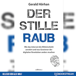 Der stille Raub - Wie das Internet die Mittelschicht zerstört und was Gewinner der digitalen Revolution anders machen (Ungekürzt) als Hörbuch