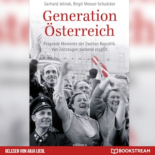 Generation Österreich - Prägende Momente der Zweiten Republik. Von Zeitzeugen packend erzählt. (Ungekürzt) als Hörbuch