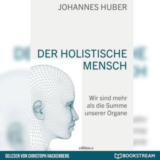 Der holistische Mensch - Wir sind mehr als die Summe unserer Organe (Ungekürzt) als Hörbuch