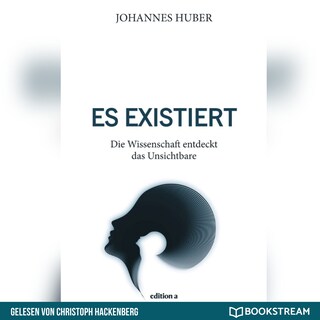 Es existiert - Die Wissenschaft entdeckt das Unsichtbare (Ungekürzt) als Hörbuch