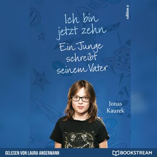 Ich bin jetzt zehn - Ein Junge schreibt seinem Vater (Ungekürzt) als Hörbuch