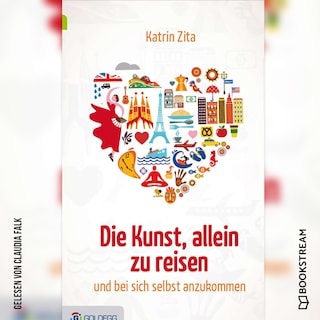 Die Kunst, alleine zu reisen - Und bei sich selbst anzukommen (Ungekürzt) als Hörbuch