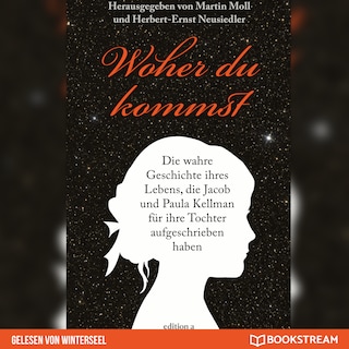 Woher du kommst - Die wahre Geschichte ihres Lebens, die Jacob und Paula Kellman für ihre Tochter aufgeschrieben haben (Ungekürzt) als Hörbuch