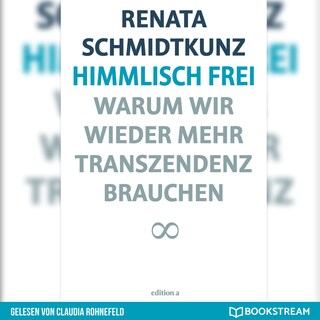 Himmlisch frei - Warum wir wieder mehr Transzendenz brauchen (Ungekürzt) als Hörbuch