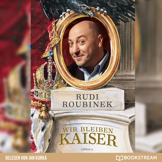 Wir bleiben Kaiser - Die Monarchie in uns (Ungekürzt) als Hörbuch