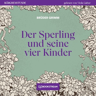 Der Sperling und seine vier Kinder - Märchenstunde, Folge 81 als Hörbuch