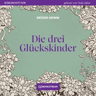 Die drei Glückskinder - Märchenstunde, Folge 111 als Hörbuch