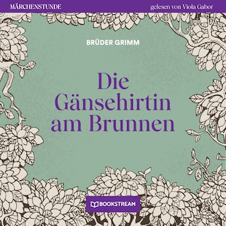 Die Gänsehirtin am Brunnen - Märchenstunde, Folge 120 (Ungekürzt) als Hörbuch