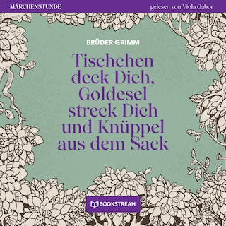 Tischchen deck Dich, Goldesel streck Dich und Knüppel aus dem Sack - Märchenstunde, Folge 191 als Hörbuch