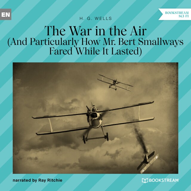 Book cover for The War in the Air - And Particularly How Mr. Bert Smallways Fared While It Lasted (Unabridged)