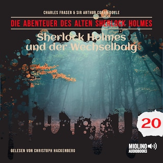 Sherlock Holmes und der Wechselbalg (Die Abenteuer des alten Sherlock Holmes, Folge 20) als Hörbuch