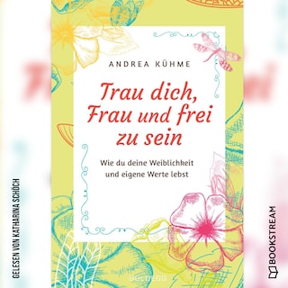 Trau dich, Frau und frei zu sein - Wie du deine Weiblichkeit und eigene Werte lebst (Ungekürzt) als Hörbuch