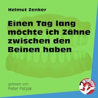 Einen Tag lang möchte ich Zähne zwischen den Beinen haben