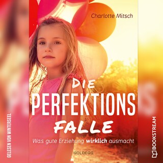 Die Perfektionsfalle - Was gute Erziehung wirklich ausmacht! (Ungekürzt) als Hörbuch
