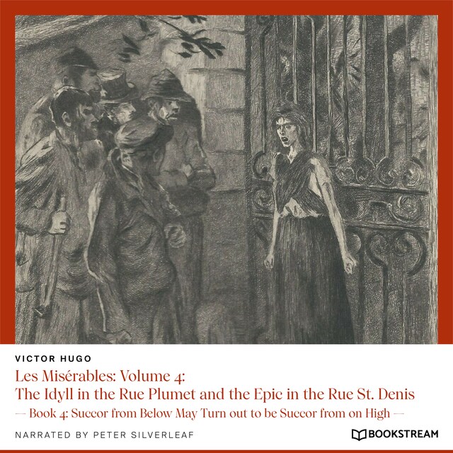 Les Misérables: Volume 4: The Idyll in the Rue Plumet and the Epic in the Rue St. Denis - Book 4: Succor from Below May Turn out to be Succor from on High (Unabridged)