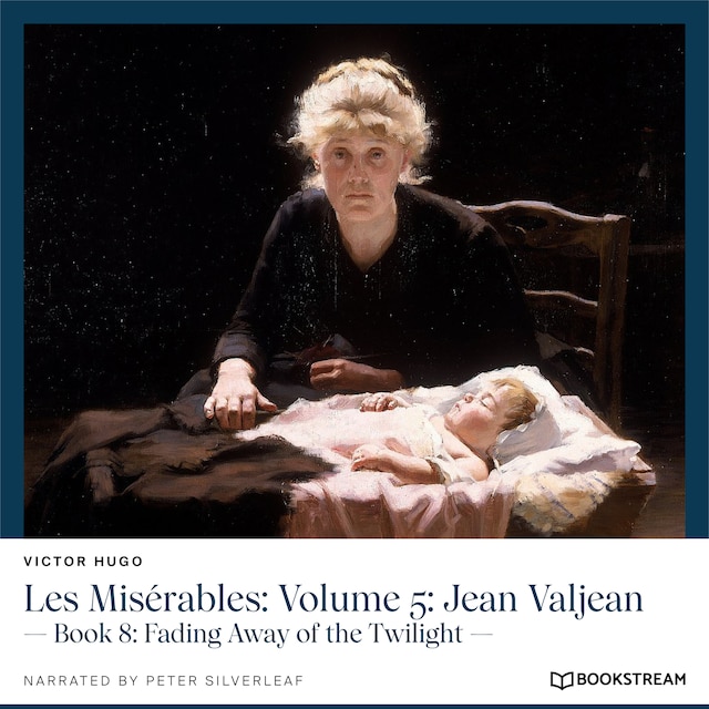 Les Misérables: Volume 5: Jean Valjean - Book 8: Fading Away of the Twilight (Unabridged)