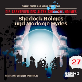 Sherlock Holmes und Madame Hydes (Die Abenteuer des alten Sherlock Holmes, Folge 27) als Hörbuch