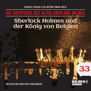 Sherlock Holmes und der König von Belgien (Die Abenteuer des alten Sherlock Holmes, Folge 33) als Hörbuch
