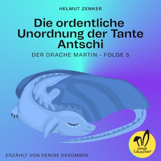 Die ordentliche Unordnung der Tante Antschi (Der Drache Martin, Folge 5) als Hörbuch