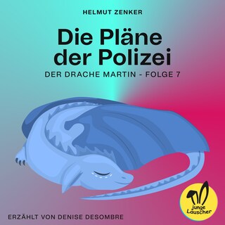Die Pläne der Polizei (Der Drache Martin, Folge 7) als Hörbuch