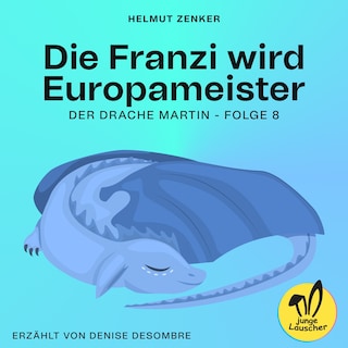 Die Franzi wird Europameister (Der Drache Martin, Folge 8) als Hörbuch