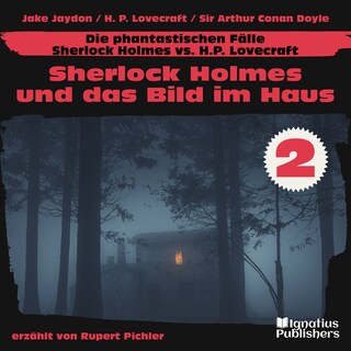Sherlock Holmes und das Bild im Haus (Die phantastischen Fälle - Sherlock Holmes vs. H. P. Lovecraft, Folge 2) als Hörbuch