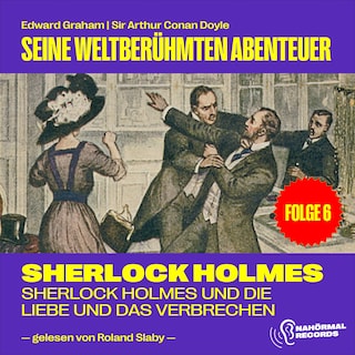 Sherlock Holmes und die Liebe und das Verbrechen (Seine weltberühmten Abenteuer, Folge 6) als Hörbuch