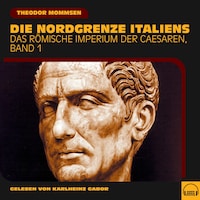 Die Nordgrenze Italiens (Das Römische Imperium der Caesaren, Band 1)