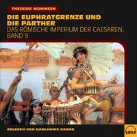 Die Euphratgrenze und die Parther (Das Römische Imperium der Caesaren, Band 9)