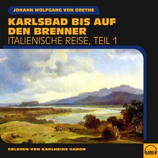 Karlsbad bis auf den Brenner (Italienische Reise, Teil 1) als Hörbuch